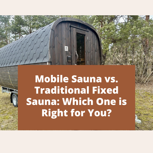 Mobile Sauna vs. Traditional Fixed Sauna: Which One is Right for You?