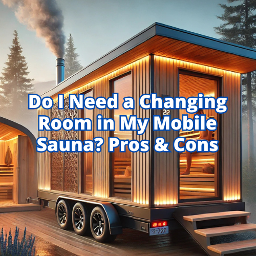 Do I Need a Changing Room in My Mobile Sauna? Pros & Cons